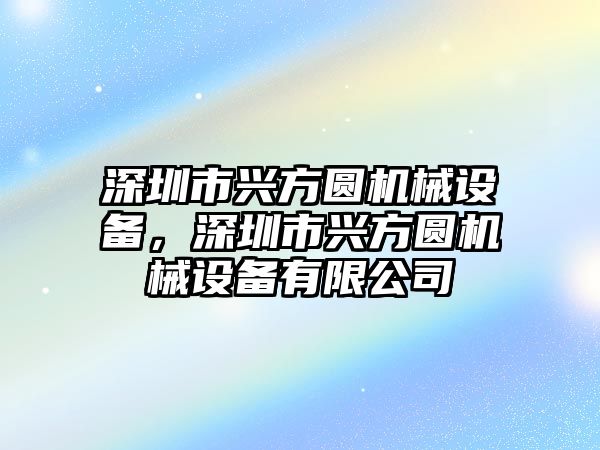 深圳市興方圓機(jī)械設(shè)備，深圳市興方圓機(jī)械設(shè)備有限公司