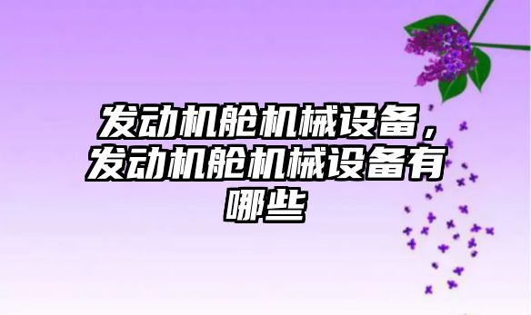 發(fā)動機艙機械設備，發(fā)動機艙機械設備有哪些