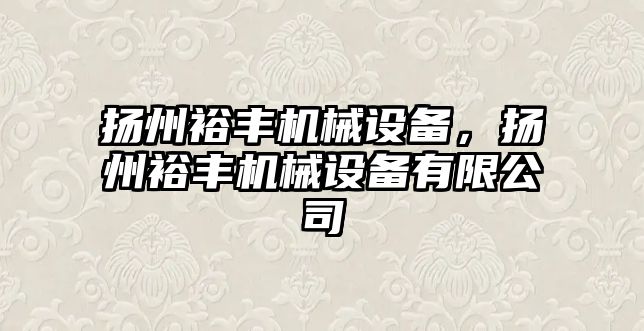 揚州裕豐機械設備，揚州裕豐機械設備有限公司