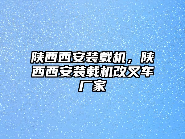 陜西西安裝載機，陜西西安裝載機改叉車廠家