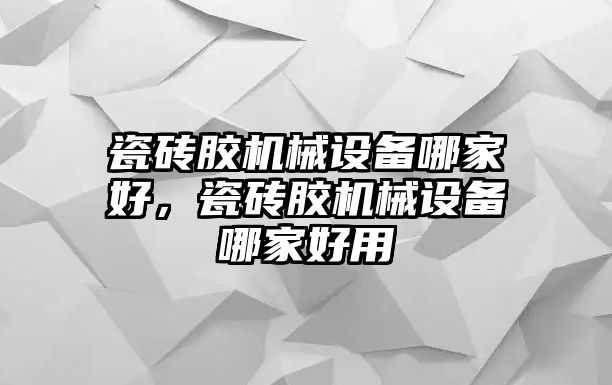 瓷磚膠機械設備哪家好，瓷磚膠機械設備哪家好用