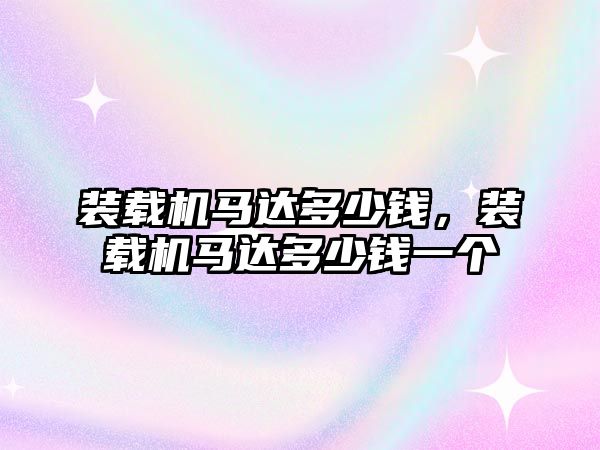 裝載機馬達多少錢，裝載機馬達多少錢一個