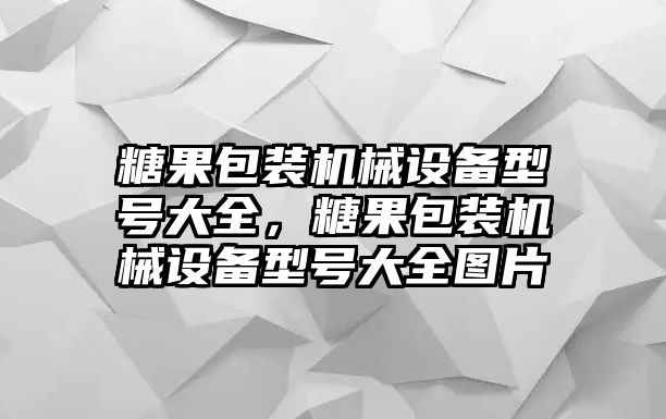 糖果包裝機械設備型號大全，糖果包裝機械設備型號大全圖片