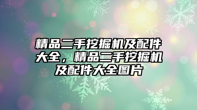 精品二手挖掘機(jī)及配件大全，精品二手挖掘機(jī)及配件大全圖片