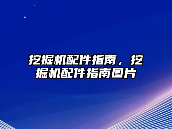 挖掘機(jī)配件指南，挖掘機(jī)配件指南圖片