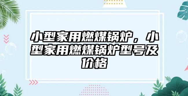 小型家用燃煤鍋爐，小型家用燃煤鍋爐型號(hào)及價(jià)格