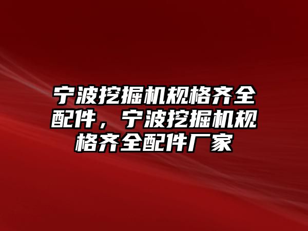 寧波挖掘機規(guī)格齊全配件，寧波挖掘機規(guī)格齊全配件廠家