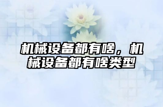 機械設備都有啥，機械設備都有啥類型