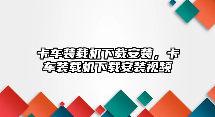 卡車裝載機下載安裝，卡車裝載機下載安裝視頻