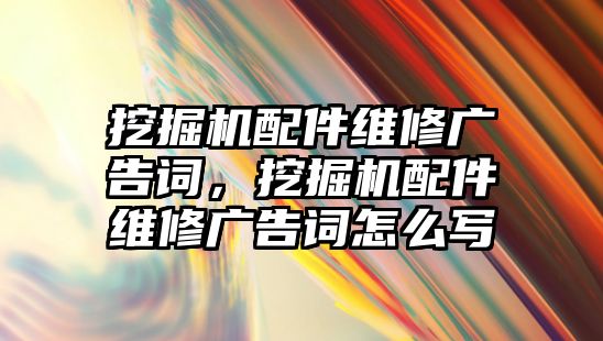 挖掘機配件維修廣告詞，挖掘機配件維修廣告詞怎么寫