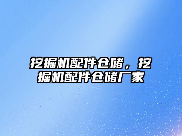 挖掘機配件倉儲，挖掘機配件倉儲廠家