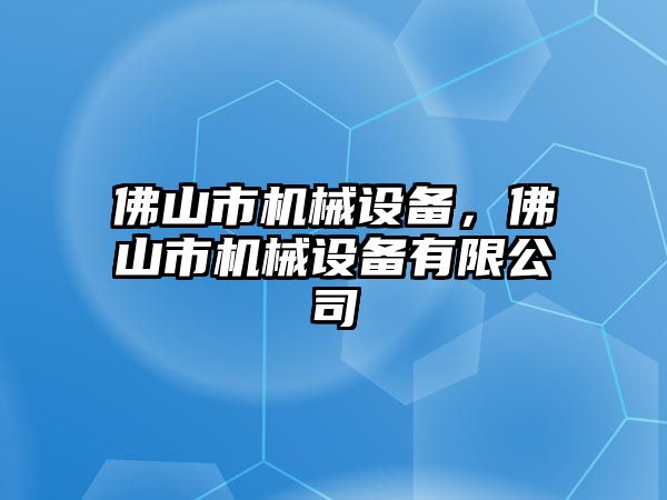 佛山市機械設(shè)備，佛山市機械設(shè)備有限公司