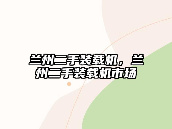 蘭州二手裝載機(jī)，蘭州二手裝載機(jī)市場(chǎng)