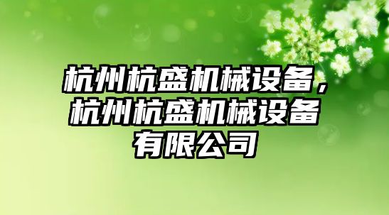 杭州杭盛機械設(shè)備，杭州杭盛機械設(shè)備有限公司