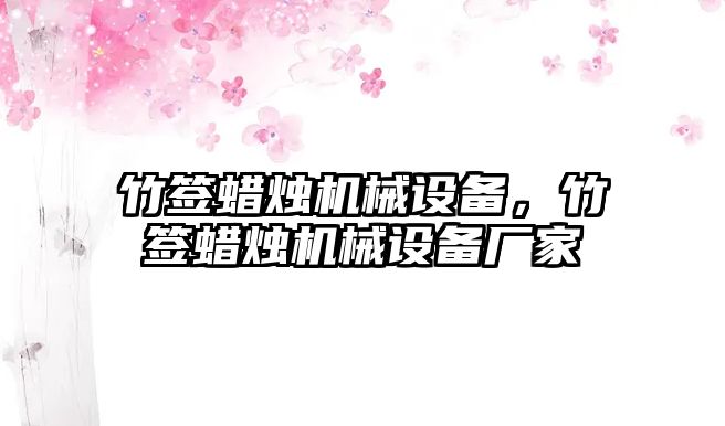 竹簽蠟燭機(jī)械設(shè)備，竹簽蠟燭機(jī)械設(shè)備廠家