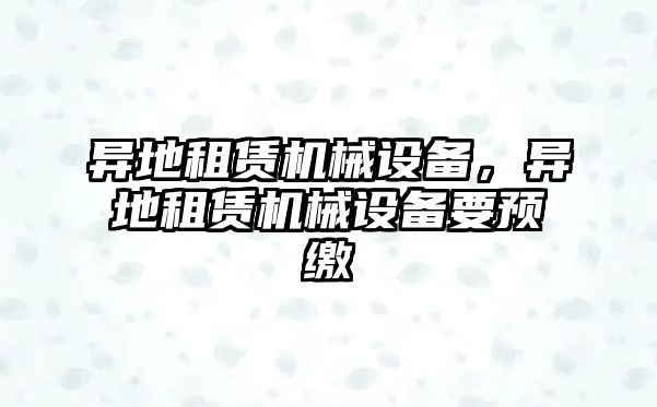 異地租賃機械設備，異地租賃機械設備要預繳