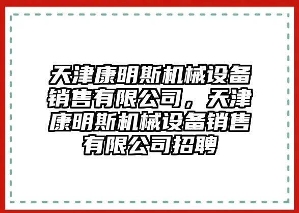 天津康明斯機(jī)械設(shè)備銷售有限公司，天津康明斯機(jī)械設(shè)備銷售有限公司招聘