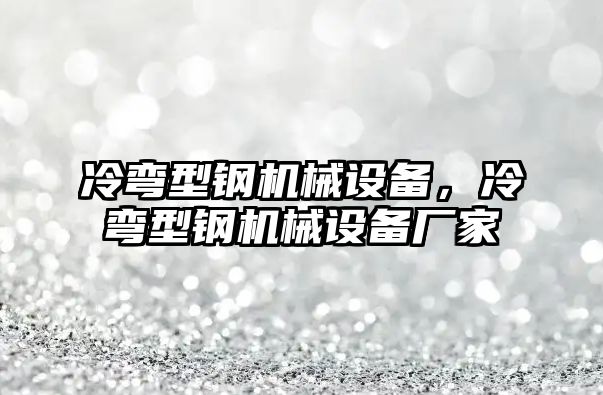 冷彎型鋼機(jī)械設(shè)備，冷彎型鋼機(jī)械設(shè)備廠家