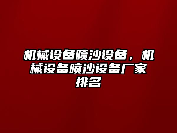 機(jī)械設(shè)備噴沙設(shè)備，機(jī)械設(shè)備噴沙設(shè)備廠家排名