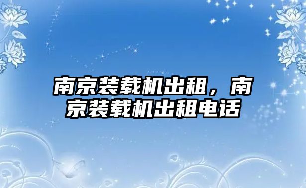 南京裝載機(jī)出租，南京裝載機(jī)出租電話