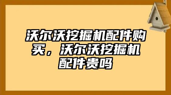 沃爾沃挖掘機配件購買，沃爾沃挖掘機配件貴嗎