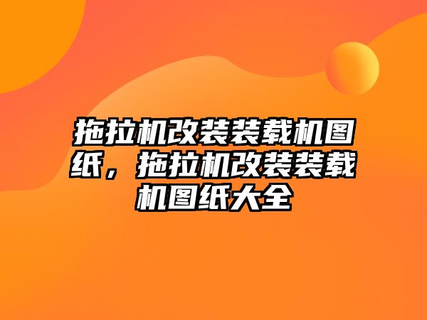 拖拉機改裝裝載機圖紙，拖拉機改裝裝載機圖紙大全