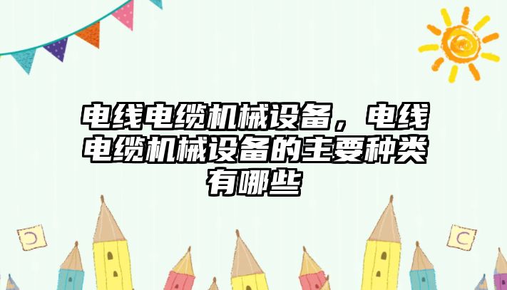 電線電纜機械設(shè)備，電線電纜機械設(shè)備的主要種類有哪些