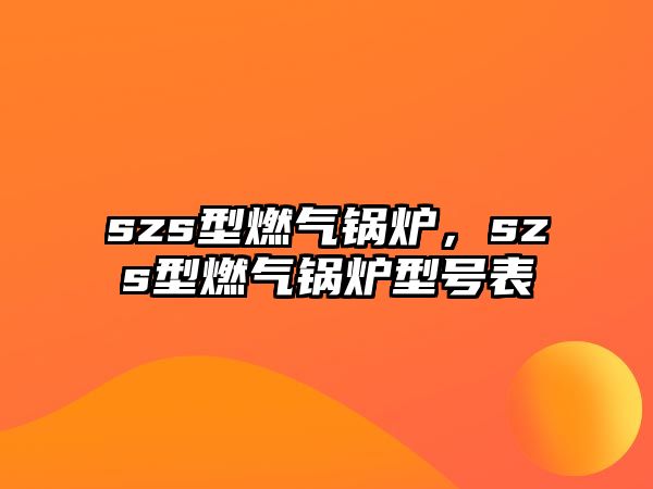 szs型燃?xì)忮仩t，szs型燃?xì)忮仩t型號(hào)表