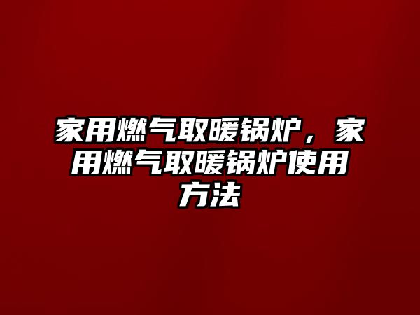 家用燃?xì)馊∨仩t，家用燃?xì)馊∨仩t使用方法