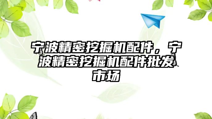 寧波精密挖掘機配件，寧波精密挖掘機配件批發(fā)市場