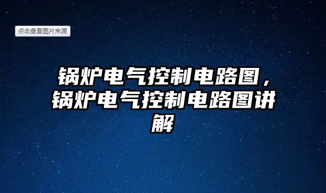 鍋爐電氣控制電路圖，鍋爐電氣控制電路圖講解