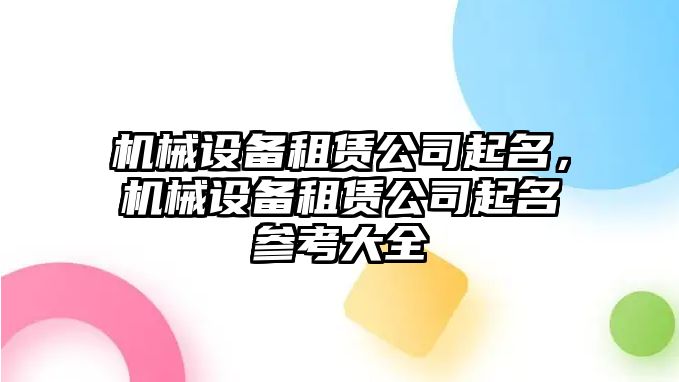 機(jī)械設(shè)備租賃公司起名，機(jī)械設(shè)備租賃公司起名參考大全