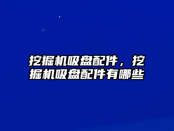 挖掘機吸盤配件，挖掘機吸盤配件有哪些