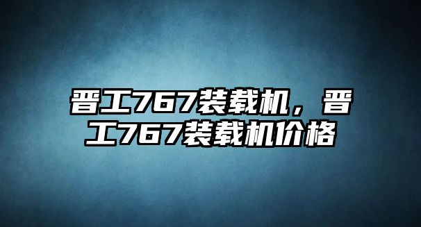 晉工767裝載機(jī)，晉工767裝載機(jī)價(jià)格