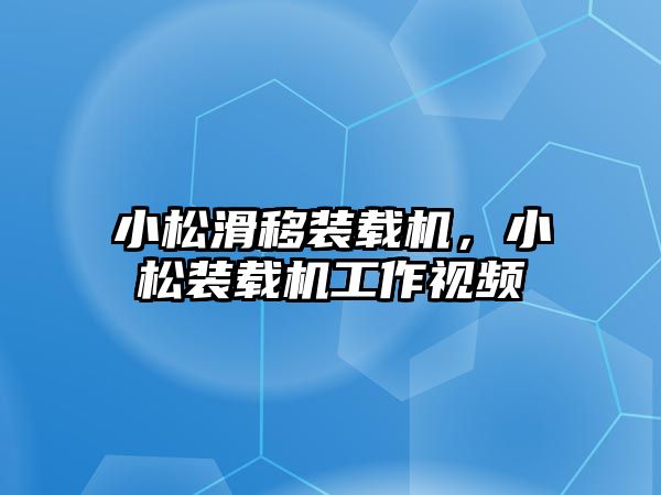 小松滑移裝載機(jī)，小松裝載機(jī)工作視頻