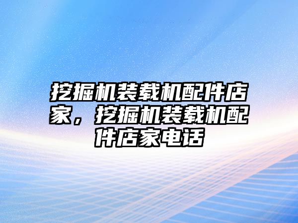 挖掘機(jī)裝載機(jī)配件店家，挖掘機(jī)裝載機(jī)配件店家電話