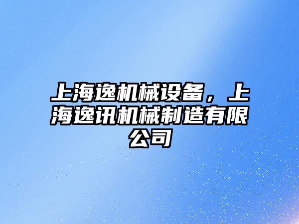 上海逸機(jī)械設(shè)備，上海逸訊機(jī)械制造有限公司