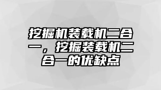 挖掘機(jī)裝載機(jī)二合一，挖掘裝載機(jī)二合一的優(yōu)缺點(diǎn)