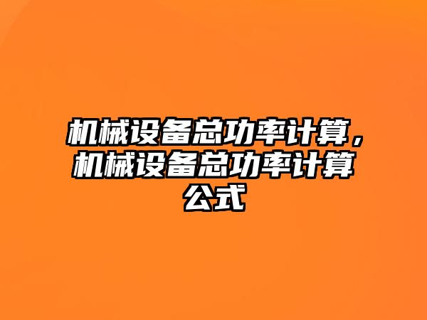 機械設(shè)備總功率計算，機械設(shè)備總功率計算公式