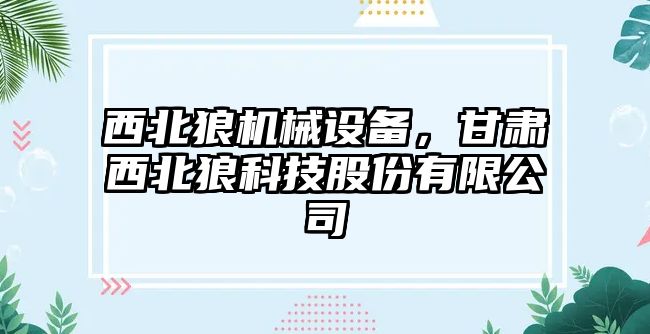 西北狼機械設(shè)備，甘肅西北狼科技股份有限公司