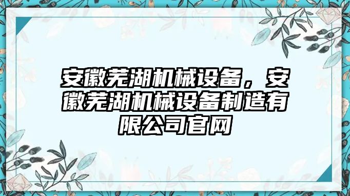 安徽蕪湖機械設(shè)備，安徽蕪湖機械設(shè)備制造有限公司官網(wǎng)