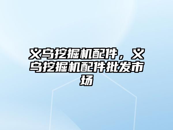 義烏挖掘機配件，義烏挖掘機配件批發(fā)市場