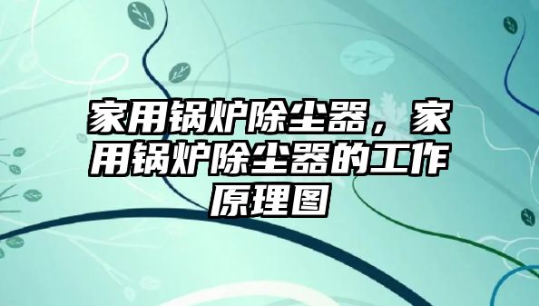 家用鍋爐除塵器，家用鍋爐除塵器的工作原理圖