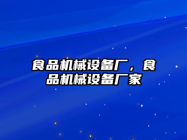 食品機(jī)械設(shè)備廠，食品機(jī)械設(shè)備廠家