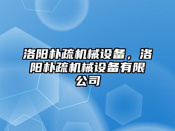 洛陽樸疏機械設備，洛陽樸疏機械設備有限公司