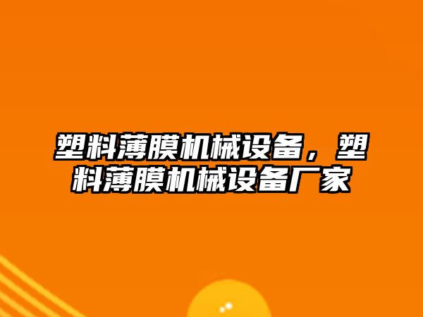 塑料薄膜機械設備，塑料薄膜機械設備廠家