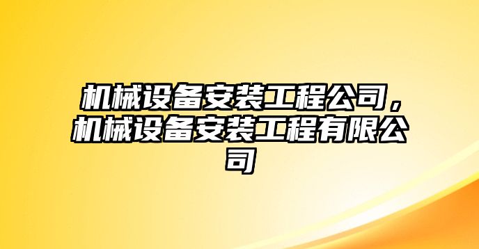 機(jī)械設(shè)備安裝工程公司，機(jī)械設(shè)備安裝工程有限公司