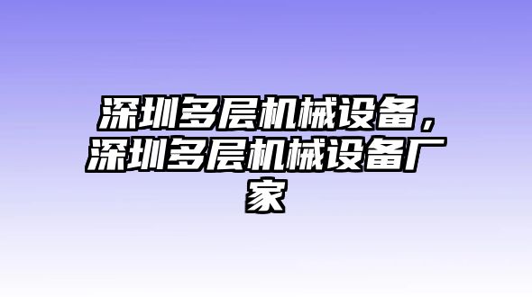 深圳多層機(jī)械設(shè)備，深圳多層機(jī)械設(shè)備廠家