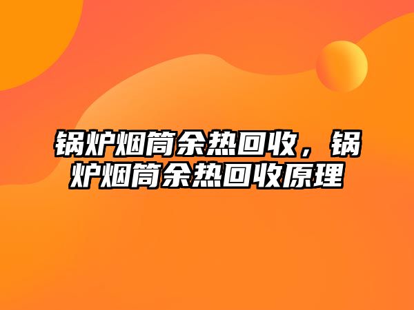 鍋爐煙筒余熱回收，鍋爐煙筒余熱回收原理