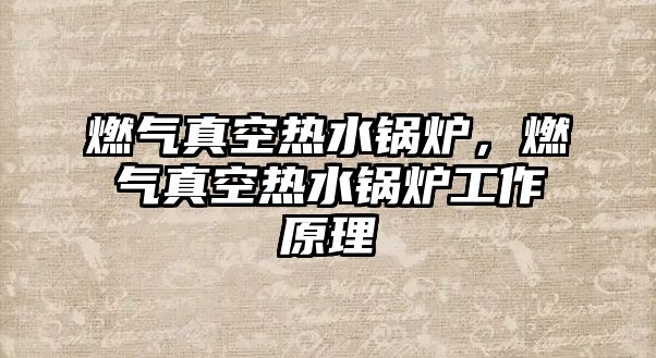 燃?xì)庹婵諢崴仩t，燃?xì)庹婵諢崴仩t工作原理